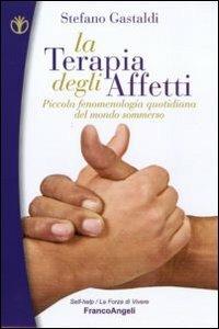 La terapia degli affetti. Piccola fenomenologia quotidiana del mondo sommerso - Stefano Gastaldi - Libro Franco Angeli 2010, Self-help | Libraccio.it