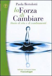 La forza di cambiare. Storie di vita e di cambiamenti - Paola Bertolotti - Libro Franco Angeli 2010, Self-help | Libraccio.it