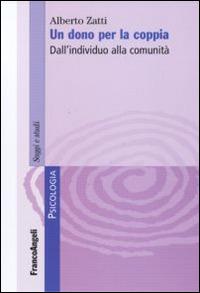 Un dono per la coppia. Dall'individuo alla comunità - Alberto Zatti - Libro Franco Angeli 2010, Serie di psicologia | Libraccio.it