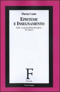 Episteme e insegnamento. Sulla «responsabilità filosofica» del sapere - Flavia Conte - Libro Franco Angeli 2010, Filosofia | Libraccio.it