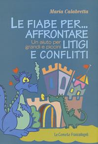 Le fiabe per... affrontare litigi e conflitti. Un aiuto per grandi e piccini - Maria Calabretta - Libro Franco Angeli 2011, Le comete | Libraccio.it