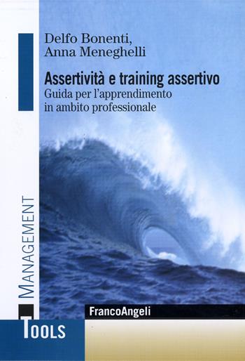 Assertività e training assertivo. Guida per l'apprendimento in ambito professionale - Delfo Bonenti, Anna Meneghelli - Libro Franco Angeli 2016, Management Tools | Libraccio.it
