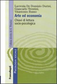 Arte ed economia. Chiavi di lettuta socio-psicologica - Lucrezia De Domizio Durini, Vitantonio Russo, Giancarlo Trentini - Libro Franco Angeli 2010, Psicologia sociale | Libraccio.it