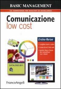 Comunicazione low cost. Scegliere nomi e colori. Creare da sé il sito web. Gestire blog e forum per comunicare con i clienti - Cristina Mariani - Libro Franco Angeli 2010, Basic management | Libraccio.it