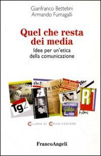 Quel che resta dei media. Idee per un'etica della comunicazione - Gianfranco Bettetini, Armando Fumagalli - Libro Franco Angeli 2013, Comunicazione | Libraccio.it
