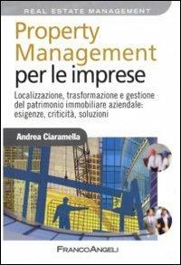 Property management per le imprese. Localizzazione, trasformazione e gestione del patrimonio immobiliare aziendale: esigenze, criticità, soluzione - Andrea Ciaramella - Libro Franco Angeli 2010, Azienda moderna | Libraccio.it