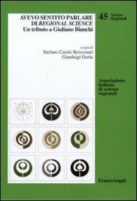 Avevo sentito parlare di regional science. Un tributo a Giuliano Bianchi  - Libro Franco Angeli 2010, Scienze regionali | Libraccio.it