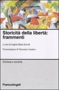 Storicità della libertà: frammenti  - Libro Franco Angeli 2011, Scienza e società | Libraccio.it