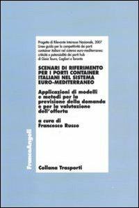 Scenari di riferimento per i porti container italiani nel sistema Euro-Mediterraneo  - Libro Franco Angeli 2010, Trasporti | Libraccio.it