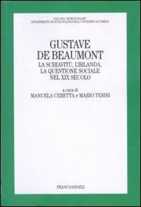 Gustave De Beaumont. La schiavitù, l'Irlanda, la questione sociale nel XIX secolo  - Libro Franco Angeli 2011, Gioele Solari. Dip. st. pol. Univ. To | Libraccio.it