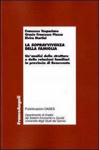 La sopravvivenza della famiglia. Un'analisi delle strutture e delle relazioni familiari in provincia di Benevento - Francesco Vespasiano, Orazio Francesco Piazza, Elvira Martini - Libro Franco Angeli 2010, Economia - Ricerche | Libraccio.it