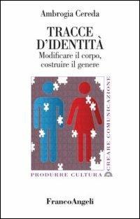 Tracce d'identità. Modificare il corpo, costruire il genere - Ambrogia Cereda - Libro Franco Angeli 2010, Produrre cultura/creare comunicazione | Libraccio.it