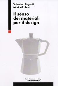 Il senso dei materiali per il design - Valentina Rognoli, Marinella Levi - Libro Franco Angeli 2013, Serie di architettura e design. Strumenti | Libraccio.it