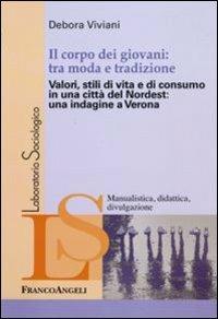 Il corpo dei giovani: tra moda e tradizione. Valori, stili di vita e di consumo in una città del Nordest: una indagine a Verona - Debora Viviani - Libro Franco Angeli 2010, Laboratorio sociologico | Libraccio.it