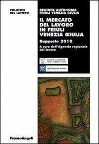 Il mercato del lavoro in Friuli Venezia Giulia. Rapporto 2010  - Libro Franco Angeli 2010, Politiche del lavoro. Studi e ricerche | Libraccio.it