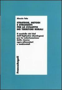 Strategie, metodi e strumenti per lo sviluppo dei territori rurali. Il modello del Gal dell'Ogliastra (Sardegna) per la valorizzazione delle risorse agro... - Alessio Tola - Libro Franco Angeli 2010, Economia - Ricerche | Libraccio.it