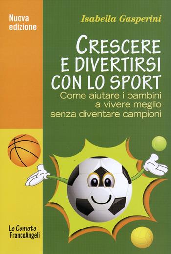 Crescere e divertirsi con lo sport. Come aiutare i bambini a vivere meglio senza diventare campioni - Isabella Gasperini - Libro Franco Angeli 2016, Le comete | Libraccio.it
