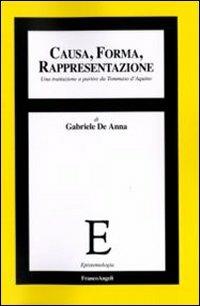 Causa, forma, rappresentazione. Una trattazione a partire da Tommaso d'Aquino - Gabriele De Anna - Libro Franco Angeli 2010, Epistemologia | Libraccio.it