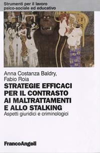 Strategie efficaci per il contrasto ai maltrattamenti e allo stalking. Aspetti giuridici e criminologici - Anna Costanza Baldry, Fabio Roia - Libro Franco Angeli 2012, Strumenti per il lavoro psico-sociale ed educativo | Libraccio.it