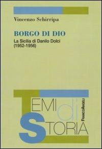Borgo di Dio. La Sicilia di Danilo Dolci (1952-1956) - Vincenzo Schirripa - Libro Franco Angeli 2010, Temi di storia | Libraccio.it