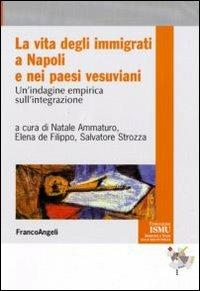 La vita degli immigrati a Napoli e nei paesi vesuviani. Un'indagine empirica sull'integrazione  - Libro Franco Angeli 2010, ISMU. Iniziative e studi sulla multietnicità | Libraccio.it