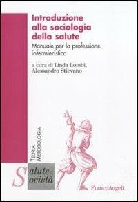 Introduzione alla sociologia della salute. Manuale per la professione infermieristica  - Libro Franco Angeli 2013, Salute e società | Libraccio.it