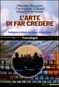 L' arte di far credere - Renata Borgato, Ferruccio Capelli, Mauro Ferraresi - Libro Franco Angeli 2010, Cultura della comunicazione | Libraccio.it