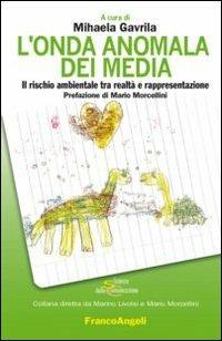 L' onda anomala dei media. Il rischio ambientale tra realtà e rappresentazione  - Libro Franco Angeli 2012, Scienze della comunicazione. Saggi | Libraccio.it