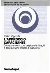 L'approccio capacitante. Come prendersi cura degli anziani fragili e delle persone malate di Alzheimer