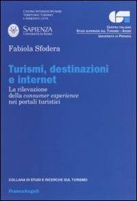 Turismi, destinazioni ed internet. La rilevazione della consumer experience nei portali turistici - Fabiola Sfodera - Libro Franco Angeli 2013, Studi e ricerche sul turismo | Libraccio.it