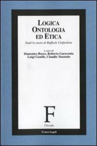 Logica, ontologia ed etica. Studi in onore di Raffaele Ciafardone  - Libro Franco Angeli 2010, Filosofia | Libraccio.it