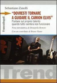 «Dovresti tornare a guidare il camion Elvis». Puntare sul proprio talento quando tutto sembra non funzionare - Sebastiano Zanolli - Libro Franco Angeli 2013, Trend | Libraccio.it