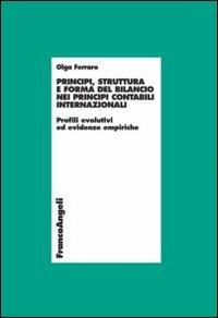 Principi, struttura e forma del bilancio nei principi contabili internazionali. Profili evolutivi ed evidenze empiriche - Olga Ferraro - Libro Franco Angeli 2010, Economia - Ricerche | Libraccio.it