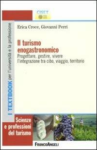 Il turismo enogastronomico. Progettare, gestire, vivere l'integrazione tra cibo, viaggio, territorio - Erica Croce, Giovanni Perri - Libro Franco Angeli 2013, Scienze e professioni del turismo. Studi | Libraccio.it