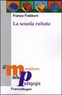 La scuola rubata - Franco Frabboni - Libro Franco Angeli 2010, Il mestiere della pedagogia.Studi e appr. | Libraccio.it