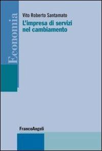 L'impresa di servizi nel cambiamento - Vito Roberto Santamato - Libro Franco Angeli 2011, Economia - Strumenti | Libraccio.it