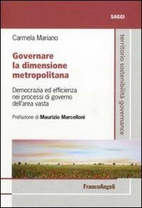 Governare la dimensione metropolitana. Democrazia ed efficienza nei processi di governo dell'area vasta - Carmela Mariano - Libro Franco Angeli 2010, Territorio governance sostenib. Ricerche | Libraccio.it