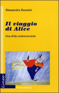 Il viaggio di Alice. Una sfida controcorrente - Alessandra Avanzini - Libro Franco Angeli 2011, Linee | Libraccio.it