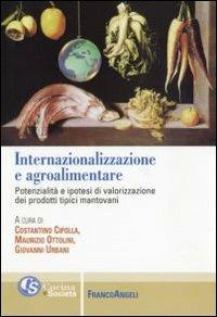 Internazionalizzazione e agroalimentare. Potenzialità e ipotesi di valorizzazione dei prodotti tipici mantovani  - Libro Franco Angeli 2010, Gusto e società | Libraccio.it