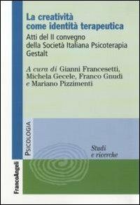 La creatività come identità terapeutica. Atti del 2º Convegno della Società Italiana Psicoterapia Gestalt  - Libro Franco Angeli 2010, Serie di psicologia | Libraccio.it