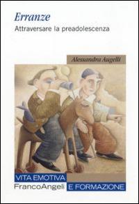 Erranze. Attraversare la preadolescenza - Alessandra Augelli - Libro Franco Angeli 2015, Vita emotiva e formazione | Libraccio.it