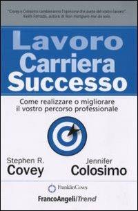 Lavoro carriera successo. Come realizzare o migliorare il vostro percorso professionale - Stephen R. Covey, Jennifer Colosimo - Libro Franco Angeli 2011, Trend | Libraccio.it