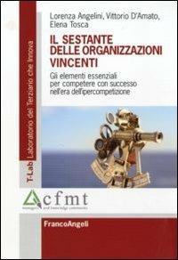 Il sestante delle organizzazioni vincenti. Gli elementi essenziali per competere con successo nell'era dell'ipercompetizione - Lorenza Angelini, Vittorio D'Amato, Elena Tosca - Libro Franco Angeli 2010, T-LAB. Laboratorio del terziario | Libraccio.it