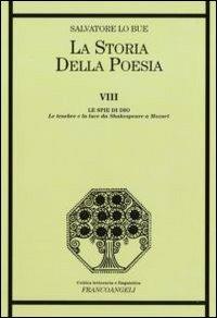 La storia della poesia. Vol. 8: Le spie di Dio. Le tenebre e la luce da Shakespeare a Mozart. - Salvatore Lo Bue - Libro Franco Angeli 2010, Critica letteraria e linguistica | Libraccio.it