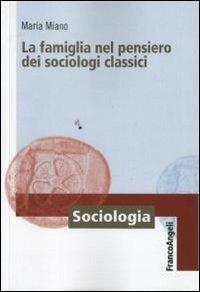 La famiglia nel pensiero dei sociologi classici - Maria Miano - Libro Franco Angeli 2010, Sociologia | Libraccio.it