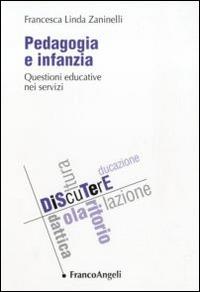 Pedagogia e infanzia. Questioni educative nei servizi - Francesca Linda Zaninelli - Libro Franco Angeli 2015, DiScuTerE | Libraccio.it