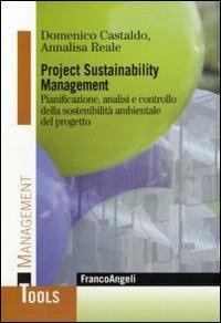 Project sustainability management. Pianificazione, analisi e controllodella sostenibilità ambientale del progetto - Domenico Castaldo, Annalisa Reale - Libro Franco Angeli 2011, Management Tools | Libraccio.it