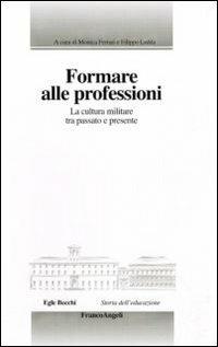 Formare alle professioni. La cultura militare tra passato e presente  - Libro Franco Angeli 2011, Storia dell'educazione | Libraccio.it
