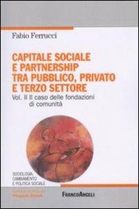 Capitale sociale e partnership tra pubblico, privato e terzo settore. Vol. 2: Il caso delle fondazioni di comunità. - Fabio Ferrucci - Libro Franco Angeli 2010, Sciologia, camb. e pol. soc. Socialissues | Libraccio.it