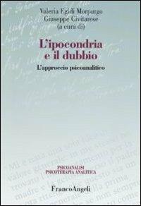 L' ipocondria e il dubbio. L'approccio psicoanalitico  - Libro Franco Angeli 2011, Psicoanalisi psicoterapia analitica | Libraccio.it
